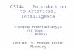 CS344 : Introduction to Artificial Intelligence Pushpak Bhattacharyya CSE Dept., IIT Bombay Lecture 19- Probabilistic Planning.