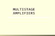MULTISTAGE AMPLIFIERS. Multistage Amplifiers Two or more amplifiers can be connected to increase the gain of an ac signal. The overall gain can be calculated.
