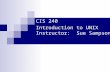 CIS 240 Introduction to UNIX Instructor: Sue Sampson.