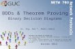 BDDs & Theorem Proving Binary Decision Diagrams Dr. Eng. Amr T. Abdel-Hamid NETW 703 Winter 2012 Network Protocols Lectures are based on slides by: K.