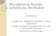 Recognizing Human Actions by Attributes CVPR2011 Jingen Liu, Benjamin Kuipers, Silvio Savarese Dept. of Electrical Engineering and Computer Science University.