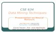 CSE 634 Data Mining Techniques Presentation on Neural Network Jalal Mahmud ( 105241140) Hyung-Yeon, Gu(104985928) Course Teacher : Prof. Anita Wasilewska.