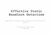 Effective Static Deadlock Detection Mayur Naik, Chang-Seo Park, Koushik Sen and David Gay ICSE’09 Presented by Alex Kogan 27.04.2014.