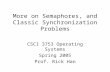 More on Semaphores, and Classic Synchronization Problems CSCI 3753 Operating Systems Spring 2005 Prof. Rick Han.