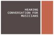 HEARING CONVERSATION FOR MUSICIANS Occupational Hearing Conservation  Prevention of significant, permanent hearing loss  Resulting from on-the- job.