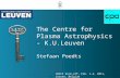 The Centre for Plasma Astrophysics - K.U.Leuven Stefaan Poedts SWIFF kick-off, Feb. 1-4, 2011, Leuven, Belgium.