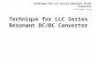 Technique for LLC Series Resonant DC/DC Converter Low Power Group Technique for LLC Series Resonant DC/DC Converter.