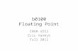 B0100 Floating Point ENGR xD52 Eric VanWyk Fall 2012.