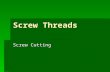 Screw Threads Screw Cutting. Screw Threads ï‚§ There are 4 basic Thread Forms ï‚§ Vee Threads ï‚§ Buttress ï‚§ Square ï‚§ Trapezoidal