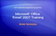 Microsoft ® Office Excel ® 2007 Training Enter formulas ICT Staff Development presents:
