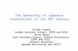 The Ownership of Japanese Corporations in the 20 th Century Julian Franks London Business School, CEPR and ECGI Colin Mayer Saïd Business School, Oxford.