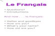 Questions? Introductions And now... le français: Hellos and goodbyes How are you? What’s your name? How old are you?