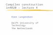 Compiler construction in4020 – lecture 4 Koen Langendoen Delft University of Technology The Netherlands.