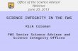 SCIENCE INTEGRITY IN THE FWS Rick Coleman FWS Senior Science Advisor and Science Integrity Officer U.S. Fish and Wildlife Service Office of the Science.