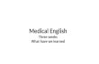 Medical English Three weeks What have we learned.
