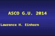 ASCO G.U. 2014 Lawrence H. Einhorn. TOPICS Testis cancer – nothing new July 1, 2014 JCO (correspondence) – Albany and Einhorn: Pitfalls in low level elevations.