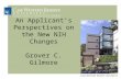 An Applicant’s Perspectives on the New NIH Changes Grover C. Gilmore.