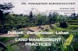 1 Praktek Pengelolaan Lahan LAND MANAGEMENT PRACTICES MK. MANAJEMEN AGROEKOSISTEM disarikan oleh; Prof Dr Ir Soemarno MS Maret 2011.