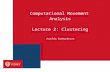 Computational Movement Analysis Lecture 2: Clustering Joachim Gudmundsson.