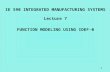 1 FUNCTION MODELING USING IDEF-0 IE 590 INTEGRATED MANUFACTURING SYSTEMS Lecture 7.