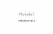 Platelet Thrombocytes. Platelets (Thrombocytes) 2- 4 micromillimeters in diameter 250,000 – 400,000 per microliter (too few thrombocytopenia – too many.