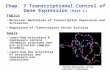 Chap. 7 Transcriptional Control of Gene Expression (Part C) Topics Molecular Mechanisms of Transcription Repression and Activation Regulation of Transcription.