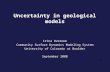 1 Uncertainty in geological models Irina Overeem Community Surface Dynamics Modeling System University of Colorado at Boulder September 2008.