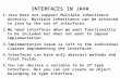 INTERFACES IN JAVA 1.Java Does not support Multiple Inheritance directly. Multiple inheritance can be achieved in java by the use of interfaces. 2.We need.