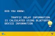 DID YOU KNOW: T RAFFIC DELAY INFORMATION IS CALCULATED USING B LUETOOTH DEVICE INFORMATION.