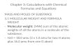 Chapter 3: Calculations with Chemical Formulas and Equations MASS AND MOLES OF SUBSTANCE 3.1 MOLECULAR WEIGHT AND FORMULA WEIGHT -Molecular weight: (MW)