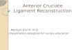 Anterior Cruciate Ligament Reconstruction Mardani Kivi M. M.D. Presentation designed for nurses education.