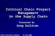 Critical Chain Project Management in the Supply Chain Presented By Greg Sullivan APICS Nashville Chapter 19 Feb 2008 Sullivan Group Consulting, Inc.