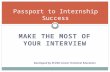 MAKE THE MOST OF YOUR INTERVIEW Passport to Internship Success Developed by SFUSD Career Technical Education.