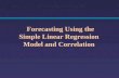 Forecasting Using the Simple Linear Regression Model and Correlation.