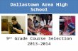Dallastown Area High School 9 th Grade Course Selection 2013-2014.