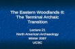 The Eastern Woodlands II: The Terminal Archaic Transition Lecture 21 North American Archaeology Winter 2007 UCSC Lecture 21 North American Archaeology.