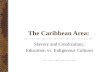The Caribbean Area: Slavery and Creolization, Education vs. Indigenous Cultures.