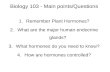 Biology 103 - Main points/Questions 1.Remember Plant Hormones? 2.What are the major human endocrine glands? 3.What hormones do you need to know? 4.How.