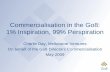 Commercialisation in the Go8: 1% Inspiration, 99% Perspiration Charlie Day, Melbourne Ventures On behalf of the Go8 Directors Commercialisation May 2009.