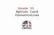 Grade 11 Option Card Presentation. Graduate Requirements 30 credits OSSLT success or the Grade 12 Literacy Course (OLC 4O1) 40 hours of community service.