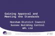 Working with you to build a safer, sustainable Sussex Gaining Approval and Meeting the Standards Horsham District Council Sussex Building Control WPL Ltd.