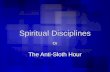 Spiritual Disciplines Or The Anti-Sloth Hour. SPIRITUAL DISCIPLINES: Life patterns that direct us to God and disciple us more fully into the likeness.