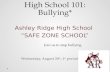 High School 101: Bullying* Ashley Ridge High School “SAFE ZONE SCHOOL” Join us to stop bullying Wednesday, August 20 th, 1 st period.