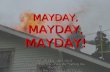 MAYDAY, MAYDAY, MAYDAY! BY A/C KEN WHITMORE Adapted from the NFA DVD “Calling the Mayday” Taught by the Southwest WA FOOLS.