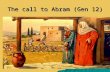 The call to Abram (Gen 12) The call to Abram (Gen 12)
