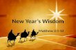 New Yearâ€™s Wisdom Matthew 2:1-12. Jesus turns our foolishness into wisdom