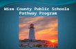 Wise County Public Schools Pathway Program. Wise County Public Schools Pathway Program Rationale 1. Primary Objective a. Challenge students b. Create.