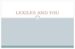 LEXILES AND YOU. An Analogy: Lexiles are like inches… A universal, accurate measurement system Used to measure a student’s current “size” and growth.