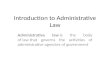 Introduction to Administrative Law Administrative law is the body of law that governs the activities of administrative agencies of government.