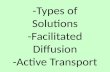 -Types of Solutions -Facilitated Diffusion -Active Transport.